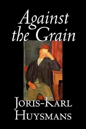 Against the Grain by Joris-Karl Huysmans, Fiction, Classics, Literary, Action & Adventure, Romance