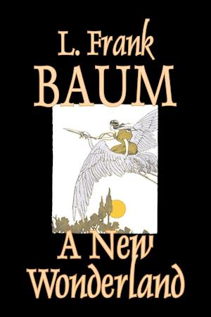A New Wonderland by L. Frank Baum, Fiction, Fantasy, Fairy Tales, Folk Tales, Legends & Mythology