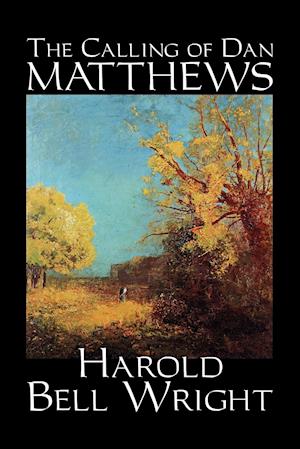 The Calling of Dan Matthews by Harold Bell Wright, Fiction, Classics, Literary