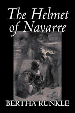 The Helmet of Navarre by Bertha Runkle, Fiction, Historical