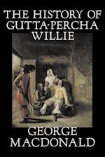 The History of Gutta-Percha Willie by George Macdonald, Fiction, Classics, Action & Adventure