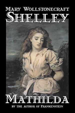 Mathilda by Mary Wollstonecraft Shelley, Fiction, Classics