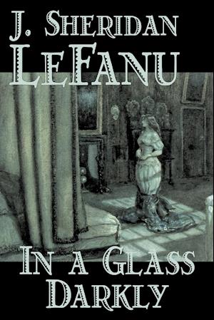 In a Glass Darkly by Joseph Sheridan Le Fanu, Fiction, Literary, Horror, Fantasy