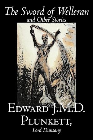 The Sword of Welleran and Other Stories by Edward J. M. D. Plunkett, Fiction, Classics, Fantasy, Horror