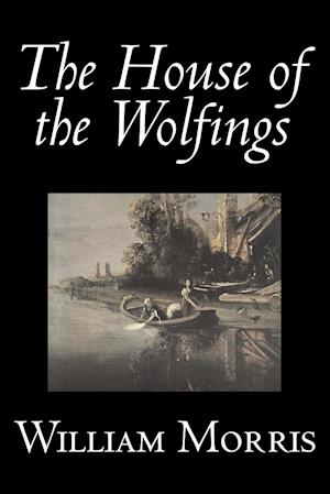 The House of the Wolfings by Wiliam Morris, Fiction, Fantasy, Classics, Fairy Tales, Folk Tales, Legends & Mythology