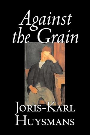 Against the Grain by Joris-Karl Huysmans, Fiction, Classics, Literary, Action & Adventure, Romance