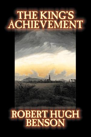 The King's Achievement by Robert Hugh Benson, Fiction, Literary, Christian, Science Fiction