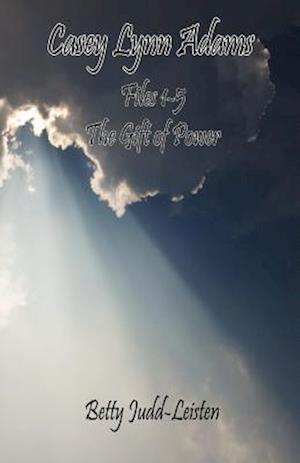 Casey Lynn Adams - Files 1-5 - "The Gift of Power"