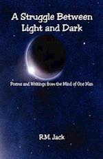 A Struggle Between Light and Dark - Poems and Writings from the Mind of One Man