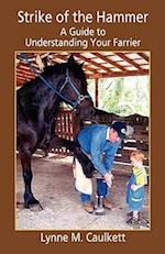 Strike of the Hammer - A Guide to Understanding Your Farrier