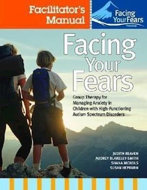 Facing Your Fears: Group Therapy for Managing Anxiety in Children with High-Functioning Autism Spectrum Disorders