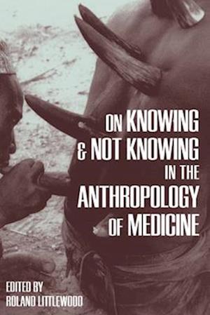 On Knowing and Not Knowing in the Anthropology of Medicine