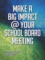 Make a Big Impact @ Your School Board Meeting