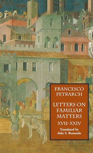 Letters on Familiar Matters (Rerum Familiarium Libri), Vol. 3, Books XVII-XXIV