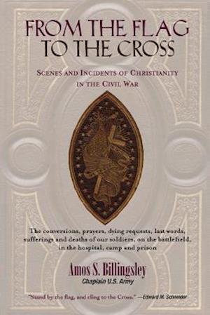 FROM THE FLAG TO THE CROSS: Scenes and Incidents of Christianity in the Civil War