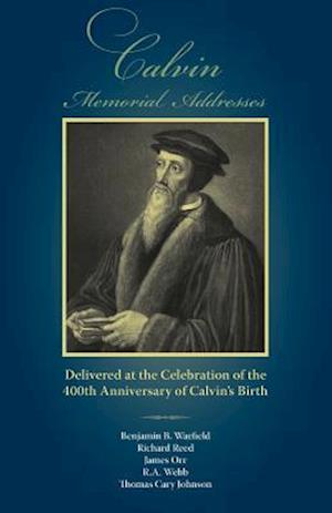 Calvin Memorial Addresses: The 400th Anniversary of Calvin's Birth