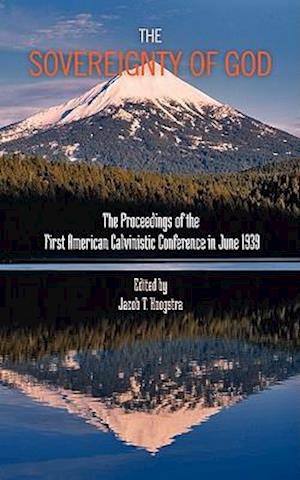 The Sovereignty of God: Proceedings of the First American Calvinistic Conference in 1939