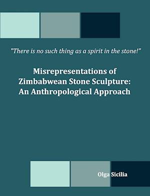 There is no such thing as a spirit in the stone! Misrepresentations of Zimbabwean Stone Sculpture