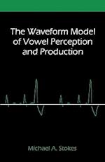 The Waveform Model of Vowel Perception and Production
