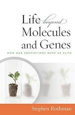 Life Beyond Molecules and Genes
