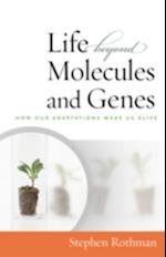 Life Beyond Molecules and Genes