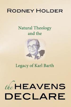 The Heavens Declare: Natural Theology and the Legacy of Karl Barth