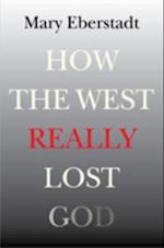 How the West Really Lost God : A New Theory of Secularization