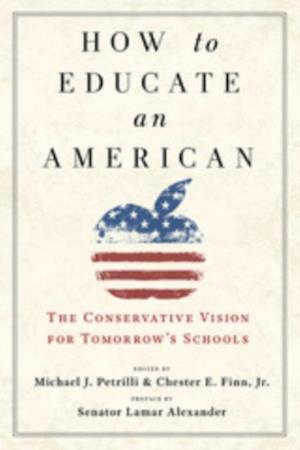 How to Educate an American : The Conservative Vision for Tomorrow's Schools