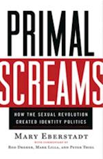 Primal Screams : How the Sexual Revolution Created Identity Politics