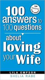 100 Answers To 100 Questions About Loving Your Wife