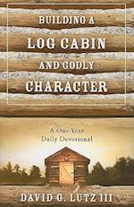 Building A Log Cabin And Godly Character