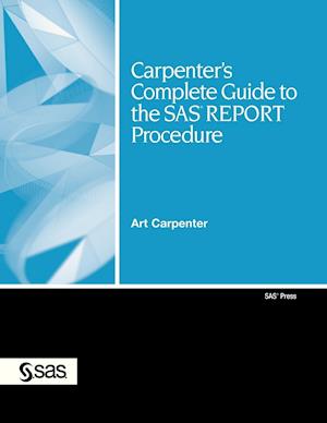 Carpenter's Complete Guide to the SAS Report Procedure