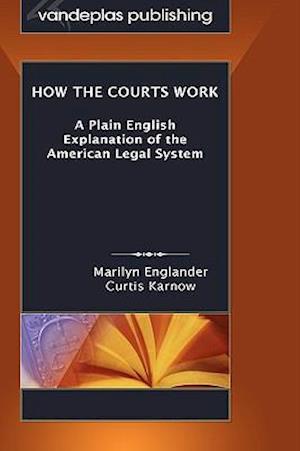 How the Courts Work: A Plain English Explanation of the American Legal System, Hardcover Edition