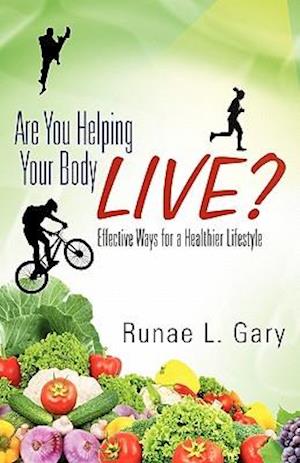 Are You Helping Your Body Live? Effective Ways for a Healthier Lifestyle