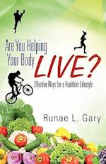 Are You Helping Your Body Live? Effective Ways for a Healthier Lifestyle