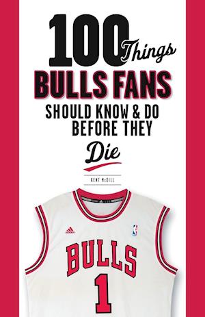 100 Things Bulls Fans Should Know & Do Before They Die
