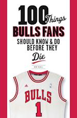100 Things Bulls Fans Should Know & Do Before They Die