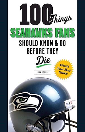 100 Things Seahawks Fans Should Know & Do Before They Die, Super Bowl Edition