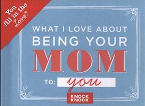 Knock Knock What I Love About Being Your Mom Book Fill in the Love Fill-in-the-Blank Book & Gift Journal