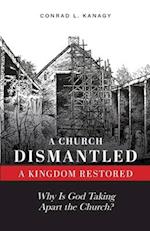 A Church Dismantled-A Kingdom Restored: Why Is God Taking Apart the Church? 