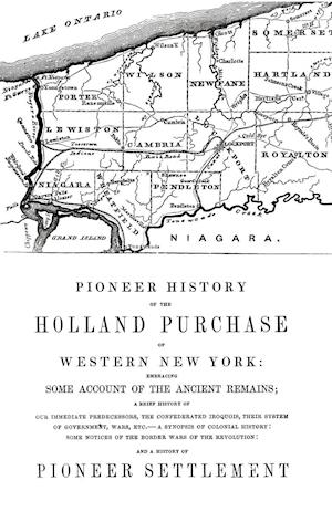 Pioneer History of the Holland Land Purchase of Western New York Embracing Some Account of the Ancient Remains