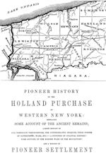 Pioneer History of the Holland Land Purchase of Western New York Embracing Some Account of the Ancient Remains