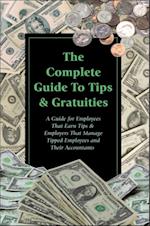 Complete Guide to Tips & Gratuities  A Guide for Employees Who Earn Tips & Employers Who Manage Tipped Employees and Their Accountants