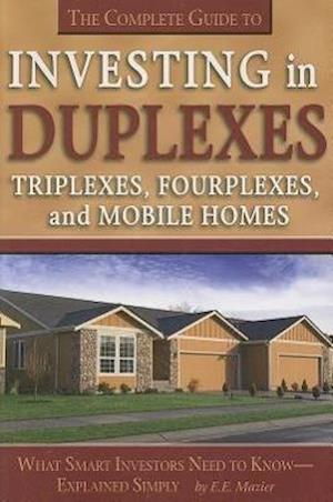 The Complete Guide to Investing in Duplexes, Triplexes, Fourplexes, and Mobil Homes