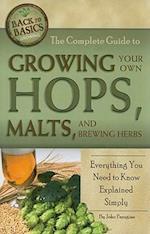 The Complete Guide to Growing Your Own Hops, Malts, and Brewing Herbs