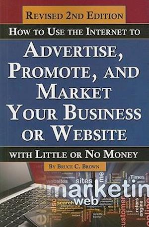 How to Use the Internet to Advertise, Promote, and Market Your Business or Website with Little or No Money