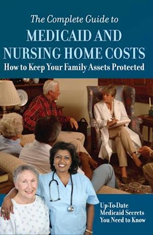 Complete Guide to Medicaid and Nursing Home Costs  How to Keep Your Family Assets Protected