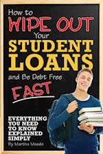 How to Wipe Out Your Student Loans and Be Debt Free Fast