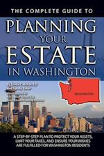 Complete Guide to Planning Your Estate In Washington  A Step-By-Step Plan to Protect Your Assets, Limit Your Taxes, and Ensure Your Wishes Are Fulfilled for Washington Residents