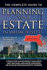 Complete Guide to Planning Your Estate In Massachusetts  A Step-By-Step Plan to Protect Your Assets, Limit Your Taxes, and Ensure Your Wishes Are Fulfilled for Massachusetts Residents